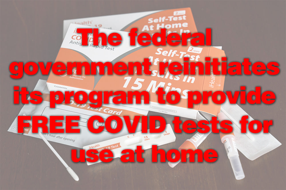 The federal government reinitiates its program to provide FREE COVID tests for use at home