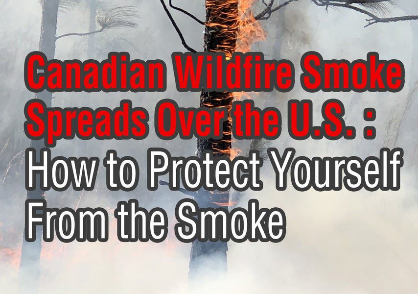 Canadian Wildfire Smoke Spreads Over the U.S.: How to Protect Yourself From the Smoke